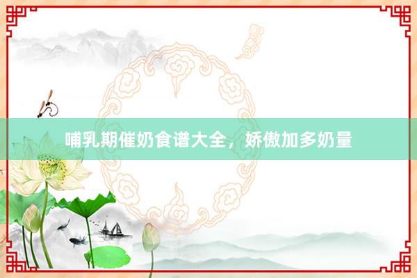 哺乳期催奶食谱大全，娇傲加多奶量